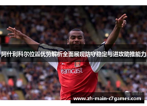 阿什利科尔位置优势解析全面展现防守稳定与进攻助推能力