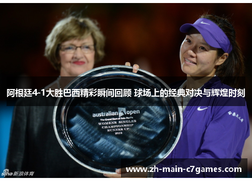 阿根廷4-1大胜巴西精彩瞬间回顾 球场上的经典对决与辉煌时刻 阿根廷4-1大胜巴西精彩瞬间回顾 球场上的经典对决与辉煌时刻