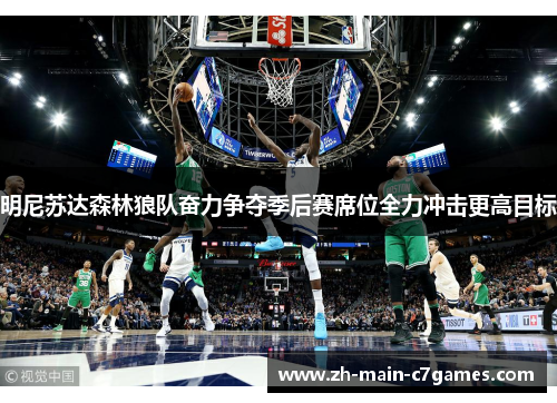 明尼苏达森林狼队奋力争夺季后赛席位全力冲击更高目标 明尼苏达森林狼队奋力争夺季后赛席位全力冲击更高目标