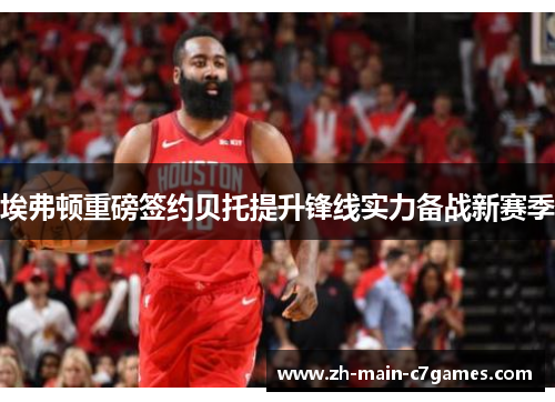 埃弗顿重磅签约贝托提升锋线实力备战新赛季 埃弗顿重磅签约贝托提升锋线实力备战新赛季