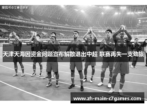 天津天海因资金问题宣布解散退出中超 联赛再失一支劲旅 天津天海因资金问题宣布解散退出中超 联赛再失一支劲旅
