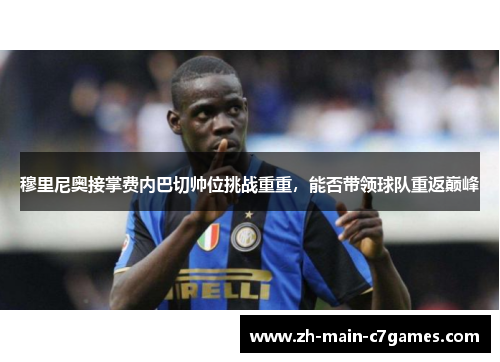 穆里尼奥接掌费内巴切帅位挑战重重，能否带领球队重返巅峰