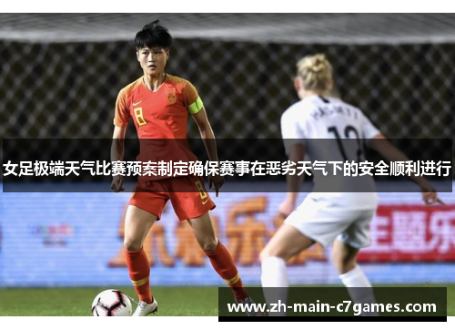 女足极端天气比赛预案制定确保赛事在恶劣天气下的安全顺利进行 女足极端天气比赛预案制定确保赛事在恶劣天气下的安全顺利进行