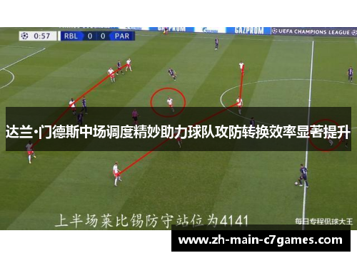 达兰·门德斯中场调度精妙助力球队攻防转换效率显著提升 达兰·门德斯中场调度精妙助力球队攻防转换效率显著提升