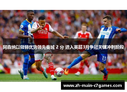 阿森纳以微弱优势领先曼城 2 分 进入英超3月争冠关键冲刺阶段 阿森纳以微弱优势领先曼城 2 分 进入英超3月争冠关键冲刺阶段